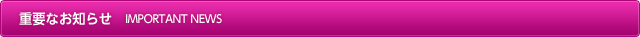 �d�v�Ȃ��m�点�bIMPORTANT NEWS