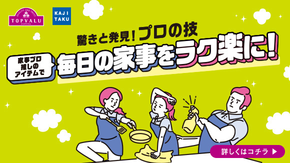<トップバリュ>家事をラク楽に!