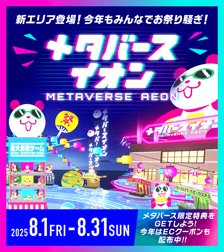 新エリア登場！今年もみんなでお祭り騒ぎ！メタバースイオン 2025年8月1日(金)〜2025年8月31日(日) メタバース限定特典をGETしよう！今年はECクーポンも配布中！！