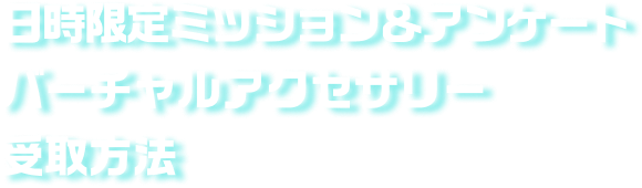 日時限定ミッション&アンケートバーチャルアクセサリー受取方法