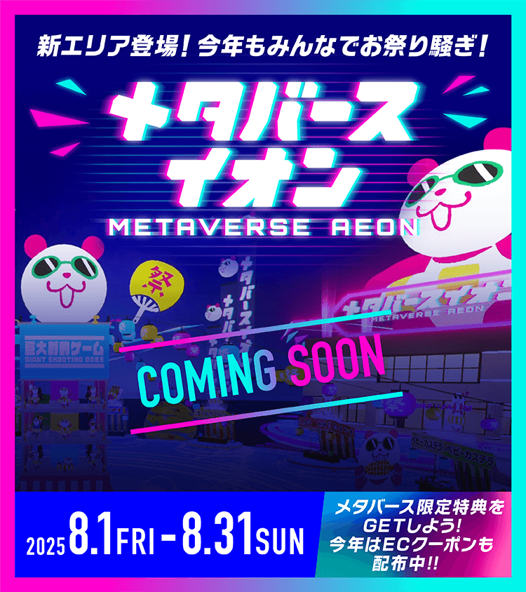 新エリア登場！今年もみんなでお祭り騒ぎ！メタバースイオン 2025年8月1日(金)〜2025年8月31日(日) メタバース限定特典をGETしよう！今年はECクーポンも配布中！！