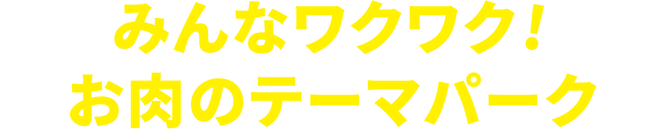 みんなワクワク！お肉のテーマパーク