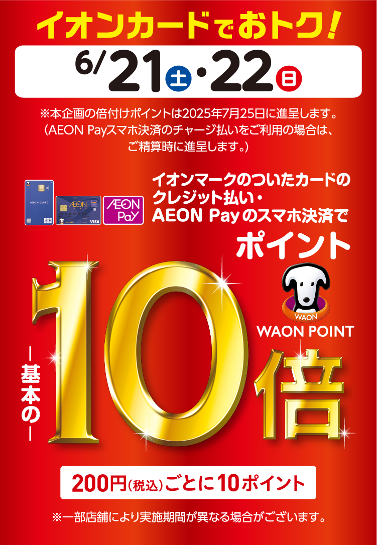 6/21(土)～6/22(日)本州(東北地区を除く)・四国のイオン・イオンスタイル直営売場・清水フードセンターで、イオンマークのついたカードのクレジット払い・AEON Payのスマホ決済のお買物でWAON POINTが基本の10倍