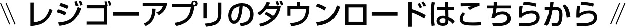 レジゴーアプリのダウンロードはこちらから
