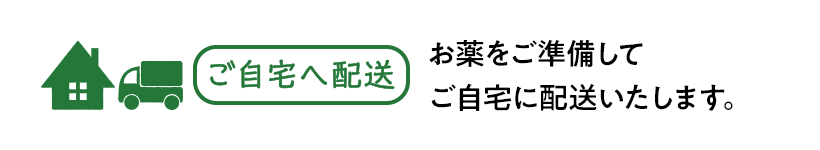ご自宅へ配送 お薬をご準備してご自宅に配送いたします。