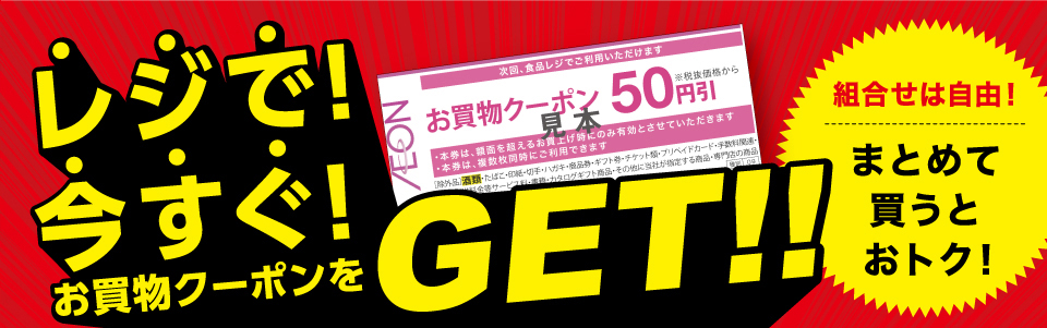 レジで！今すぐ！お買物クーポンをGET！！組合せは自由！まとめて買うとおトク！