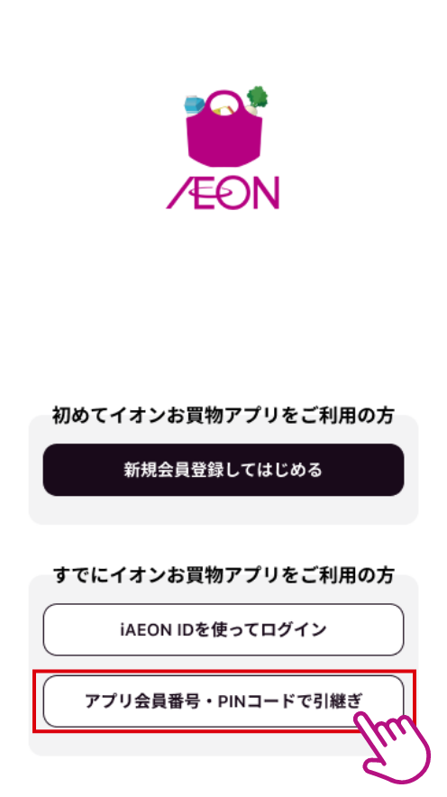 引継ぎ先の端末からお買物アプリを起動し、「アプリ会員番号・PINコードで引継ぎ」をタップします。