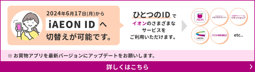 2024年6月17日(月)からiAEON IDへ切替えが可能です。