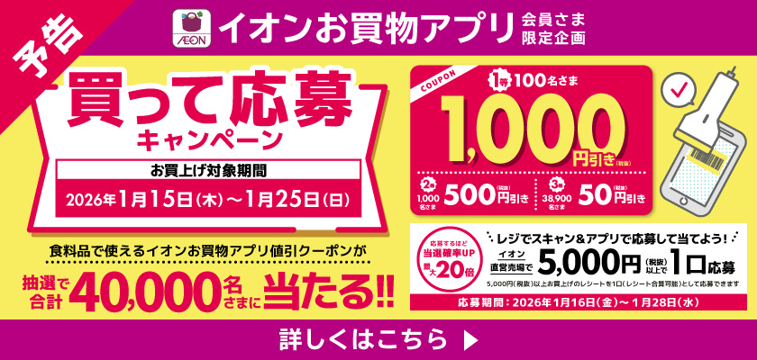 【予告】イオンお買物アプリ会員さま限定企画 買って応募キャンペーン！詳しくはこちら