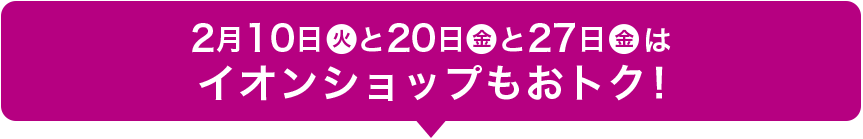 2月10日(火)と20日(金)と27日(金)はイオンショップもおトク！