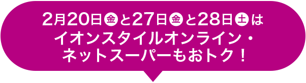2月20日(金)と27日(金)と28日(土)はイオンスタイルオンライン・ネットスーパーもおトク！